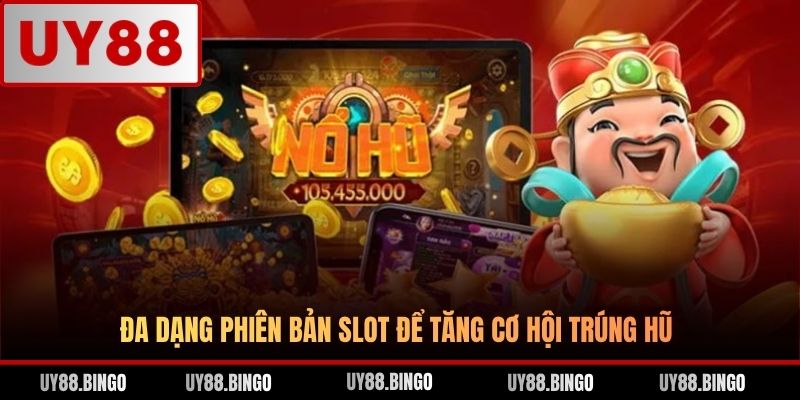 Đa dạng phiên bản slot để tăng cơ hội trúng hũ