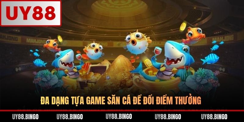 Đa dạng tựa game săn cá để đổi điểm thưởng
