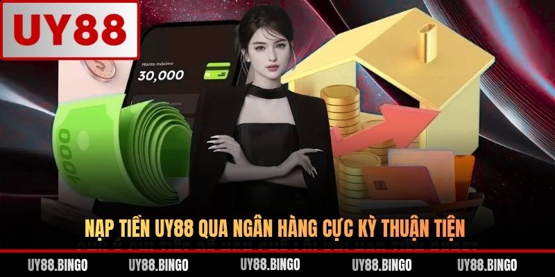 Nạp tiền UY88 qua ngân hàng cực kỳ thuận tiện